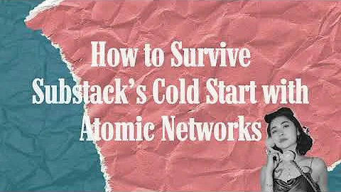 Atomic Networks: How to Survive Substack (Newsletter)