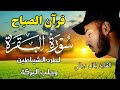 قران الصباح سورة البقرة لحفظ وتحصين المنزل من الشياطين بصوت القارئ بلال دربالي جودة عالية 