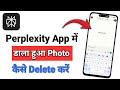 Perplexity Ai App Me Dala Hua Photo Kaise Delete Kare | Perplexity Me Upload Photo Kaise Delete Kare