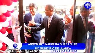 ANGOMART INAUGURA DUAS NOVAS LOJAS NO MUNICIPIO DE LUANDA