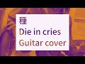 種 die in cries guitar cover