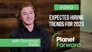 Planet Forward Expected 2023 Hiring Trends With Dominick Delia