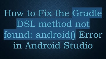 How to Fix the Gradle DSL method not found: android() Error in Android Studio