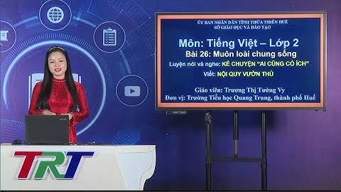 Tiếng Việt lớp 2 (Cánh diều)- Kể chuyện đã học: Ai cũng có ích. Viết: Nội quy vườn thú - GV Tường Vy