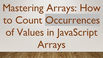Mastering Arrays: How to Count Occurrences of Values in JavaScript Arrays