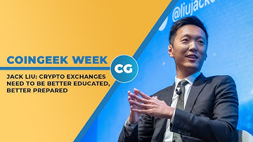 Jack Liu: Crypto exchanges need to be better educated, better prepared