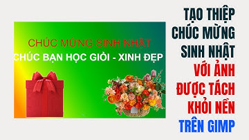 TẠO THIỆP CHÚC MỪNG SINH NHẬT VỚI ẢNH ĐƯỢC TÁCH KHỎI NỀN TRÊN GIMP