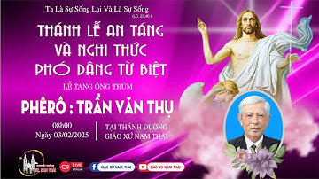 trực tiếp : THÁNH LỄ AN TÁNG VÀ NGHI THỨC TIỄN BIỆT ÔNG TRÙM PHÊRÔ TRẦN VĂN THỤ - GIÁO XỨ NAM THÁI