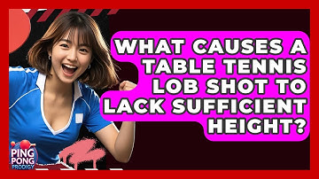 What Causes A Table Tennis Lob Shot To Lack Sufficient Height? - Ping Pong Prodigy