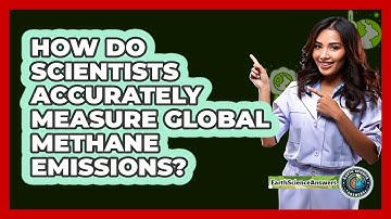 How Do Scientists Accurately Measure Global Methane Emissions? - Earth Science Answers
