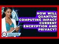 How Will Quantum Computing Impact Current Encryption And Privacy? - Quantum Tech Explained