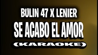 BULIN 47 X LENIER - SE ACABO EL AMOR (KARAOKE - INSTRUMENTAL)