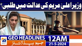 Geo Headlines at 12 AM - CM Punjab Maryam Nawaz Summoned To Court? | 21 May 2024