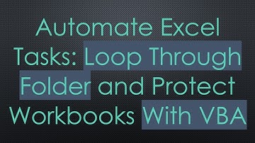 Automate Excel Tasks: Loop Through Folder and Protect Workbooks With VBA