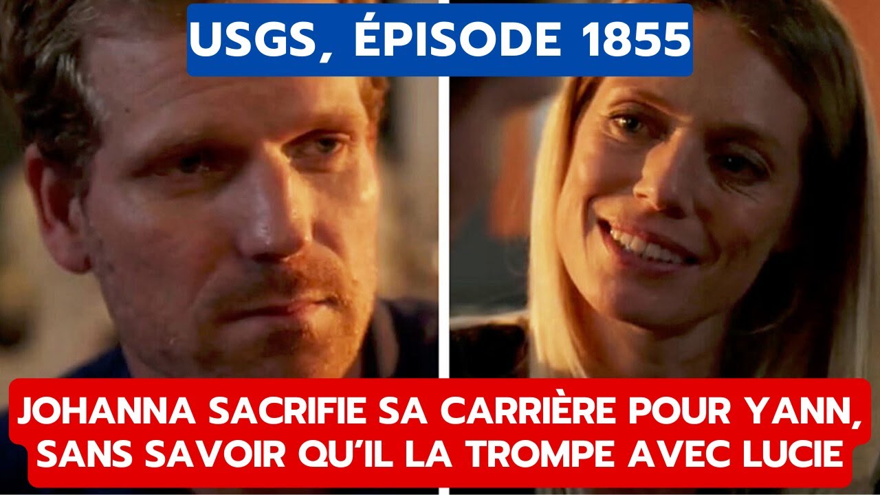 USGS, ÉPISODE 1855: JOHANNA SACRIFIE SA CARRIÈRE POUR YANN, SANS SAVOIR QU’IL LA TROMPE AVEC LUCIE