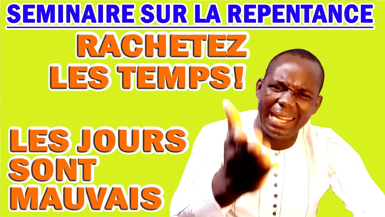 🔥📙SÉMINAIRE SUR LA REPENTANCE _ RACHETEZ LES TEMPS. LES JOURS SONT MAUVAIS