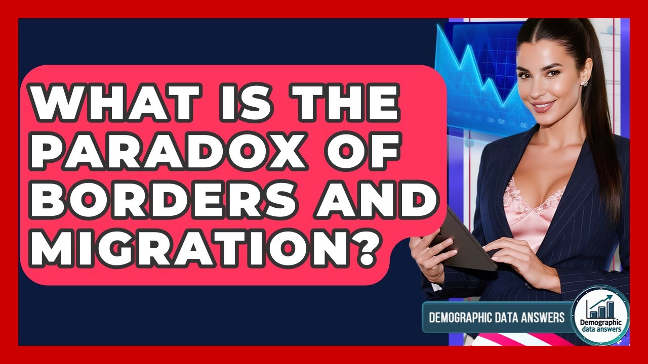 What Is The Paradox Of Borders And Migration? - Demographic Data Answers