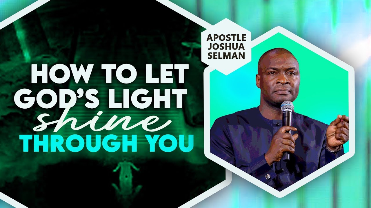 HOW TO LET GOD'S LIGHT SHINE THROUGH YOU - APOSTLE JOSHUA SELMAN 2022 ...