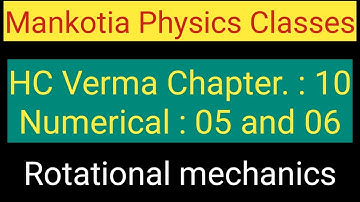 Question no 5 and 6 Rotational mechanics H c Verma chapter 10