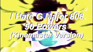 I Hate G Major 808 90 Powers (Kinemaster Version)