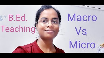 Difference between Macro and Micro teaching of 2year B.Ed course.
