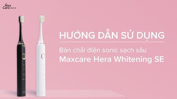 HƯỚNG DẪN SỬ DỤNG BÀN CHẢI ĐIỆN SONIC LÀM SẠCH SÂU MAXCARE HERA WHITENING SE