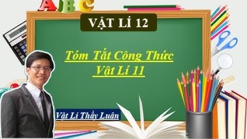 Ôn Thi TN THPT - Tóm Tắt Công Thức Vật Lí 11 | Lớp Vật Lí Thầy Luân
