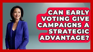 Can Early Voting Give Campaigns A Strategic Advantage - Your Campaign Coach