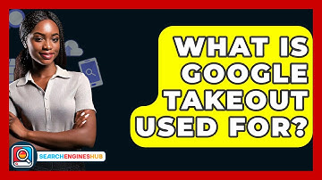 What Is Google Takeout Used For? - SearchEnginesHub.com