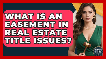 What Is An Easement In Real Estate Title Issues? - Avoiding Common Legal Mistakes