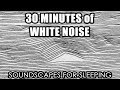 30 minutes of white noise  soundscapes for sleeping