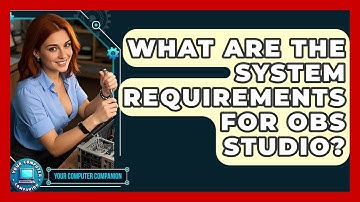 What Are The System Requirements For OBS Studio? - Your Computer Companion