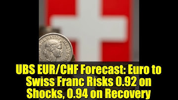 UBS EUR/CHF Forecast: Euro to Swiss Franc Risks 0.92 on Shocks, 0.94 on Recovery
