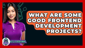 What Are Some Good Frontend Development Projects? - Next LVL Programming