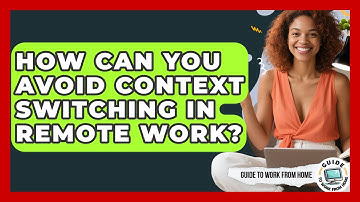 How Can You Avoid Context Switching In Remote Work? - Guide To Work From Home
