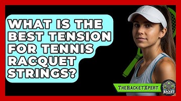 What Is The Best Tension For Tennis Racquet Strings? - The Racket Xpert