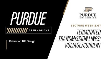 Primer on RF Design | Week 2.07 - Terminated Transmission Lines Voltage/Current | Purdue University