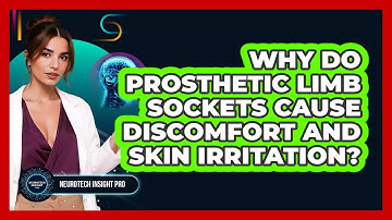 Why Do Prosthetic Limb Sockets Cause Discomfort And Skin Irritation? - Neurotech Insight Pro