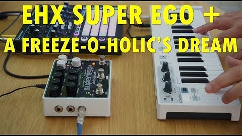 EHX SuperEgo+ Plus review: A Freeze-o-holic