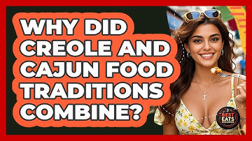 Why Did Creole And Cajun Food Traditions Combine? - Best Eats Worldwide