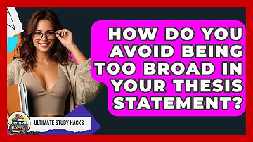 How Do You Avoid Being Too Broad In Your Thesis Statement? - Ultimate Study Hacks