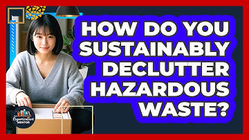 How Do You Sustainably Declutter Hazardous Waste? - Your Organization Mentor