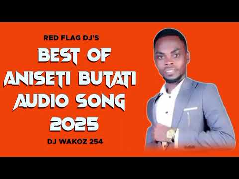 013 BEST OF ANISETI BUTATI AUDIO MIX 2025 Djmix DJ WAKOZ 254 NENDA FANYA NJIA Viral