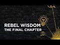 Rebel Wisdom, the Final Chapter