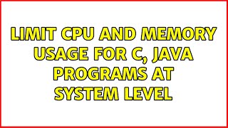 Limit CPU and Memory usage for C, Java programs at system level
