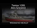 Tamiya 1:350 "Musashi" in a weekend?