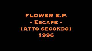 FLOWER E.P. - Escape (Atto secondo) 1996 [HQ]