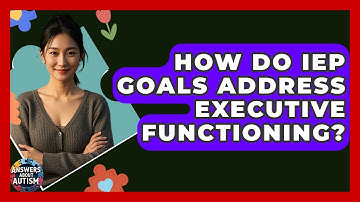 How Do IEP Goals Address Executive Functioning? - Answers About Autism