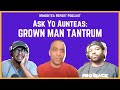 ASK YO AUNTEAS: GROWN MAN TANTRUM