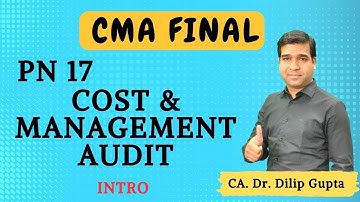 PN 17 || COST & MANAGEMENT AUDIT || INTRO || CMA FINAL || CA DR. DILIP GUPTA SIR ||